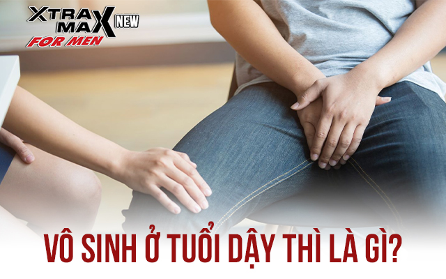 Vô sinh ở tuổi dậy thì nam là gì?