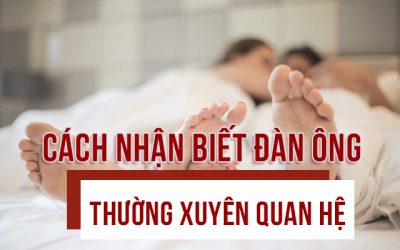 Cách nhận biết đàn ông thường xuyên quan hệ